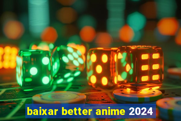 baixar better anime 2024